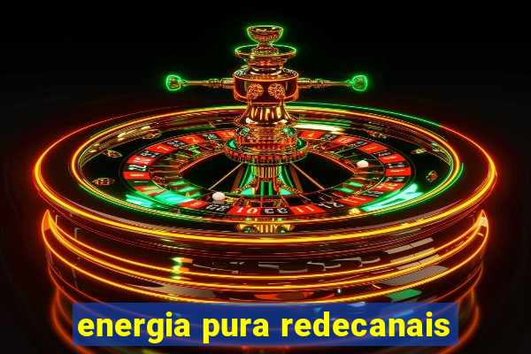 energia pura redecanais